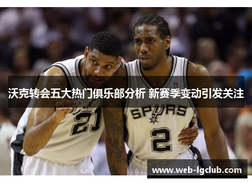 沃克转会五大热门俱乐部分析 新赛季变动引发关注