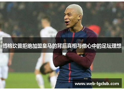 博格坎普拒绝加盟皇马的背后真相与他心中的足坛理想 博格坎普拒绝加盟皇马的背后真相与他心中的足坛理想